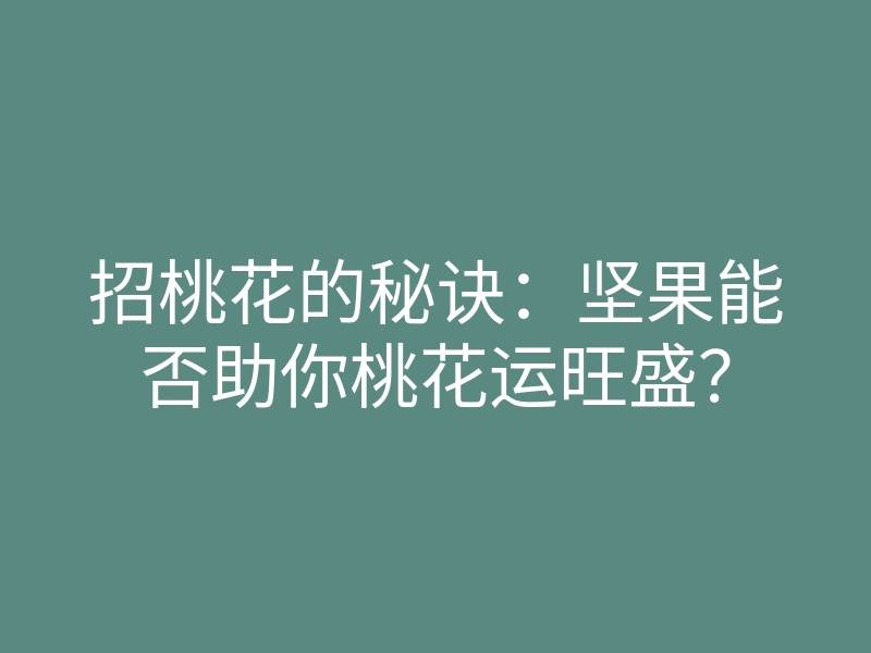 招桃花的秘诀:坚果能否助你桃花运旺盛?