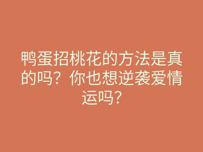 鸭蛋招桃花的方法是真的吗？你也想逆袭爱情运吗？
