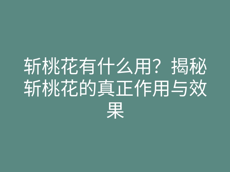 斩桃花有什么用?揭秘斩桃花的真正作用与效果