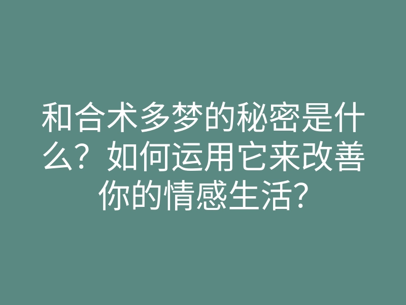 和合术多梦的秘密是什么?如何运用它来改善你的情感生活?