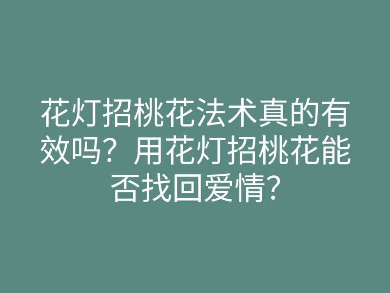 花灯招桃花法术真的有效吗?用花灯招桃花能否找回爱情?
