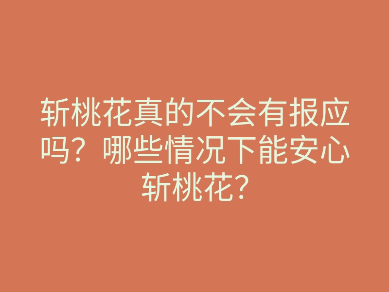 斩桃花真的不会有报应吗？哪些情况下能安心斩桃花？