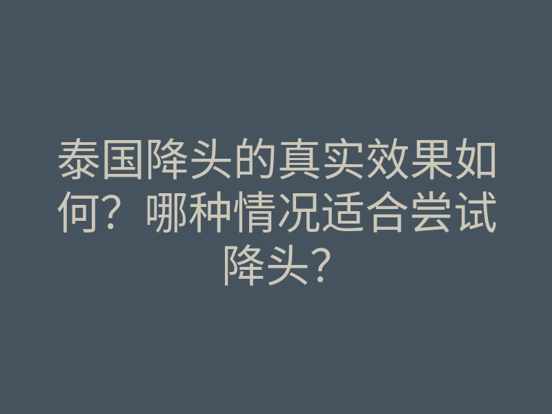 泰国降头的真实效果如何?哪种情况适合尝试降头?
