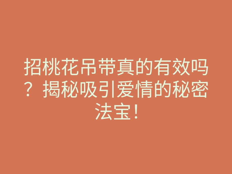 招桃花吊带真的有效吗?揭秘吸引爱情的秘密法宝!