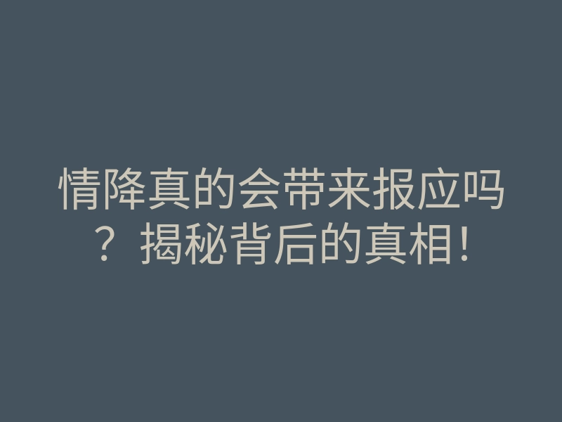 情降真的会带来报应吗?揭秘背后的真相!