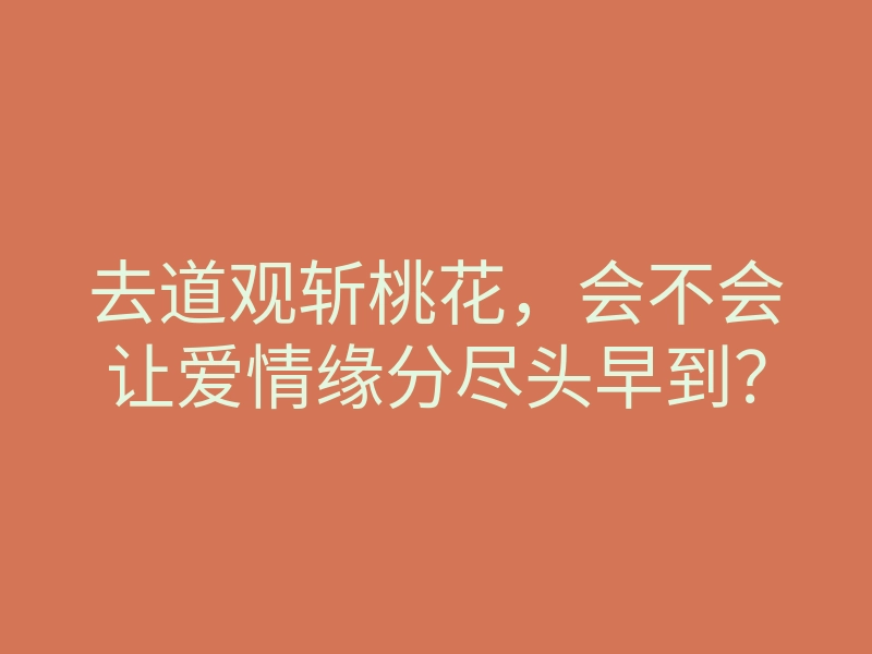去道观斩桃花,会不会让爱情缘分尽头早到?