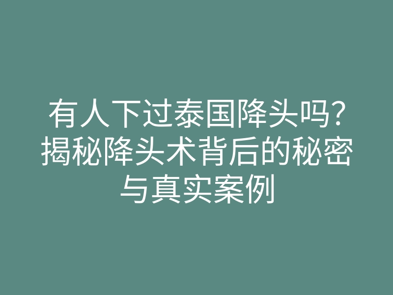 有人下过泰国降头吗?揭秘降头术背后的秘密与真实案例