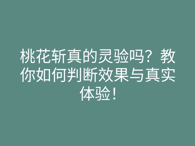 桃花斩真的灵验吗?教你如何判断效果与真实体验!