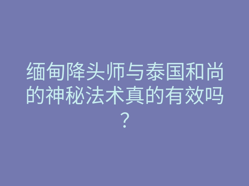 缅甸降头师与泰国和尚的神秘法术真的有效吗?