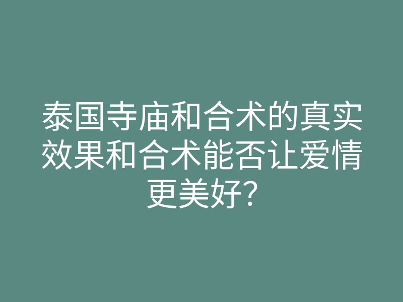 泰国寺庙和合术的真实效果和合术能否让爱情更美好?