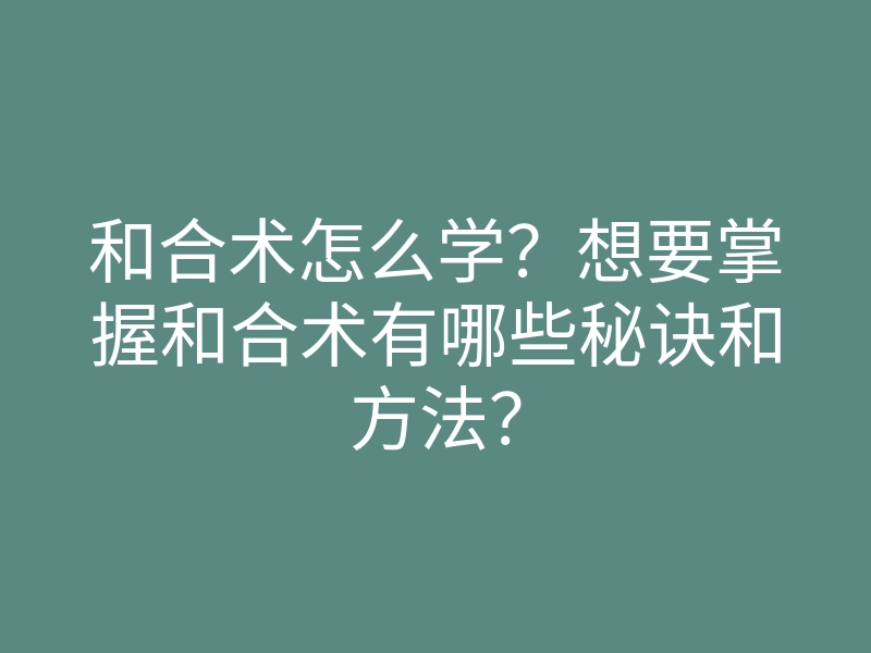 和合术怎么学？想要掌握和合术有哪些秘诀和方法？