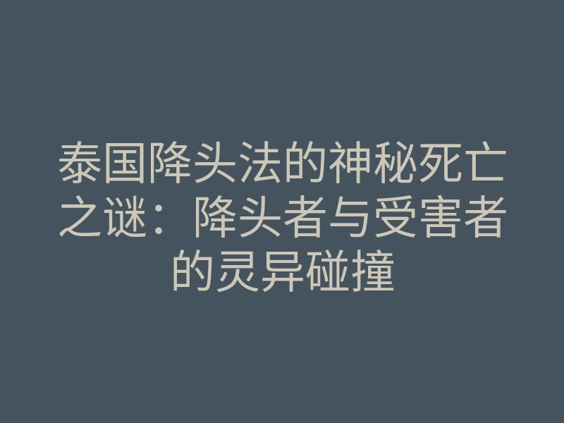 泰国降头法的神秘死亡之谜:降头者与受害者的灵异碰撞
