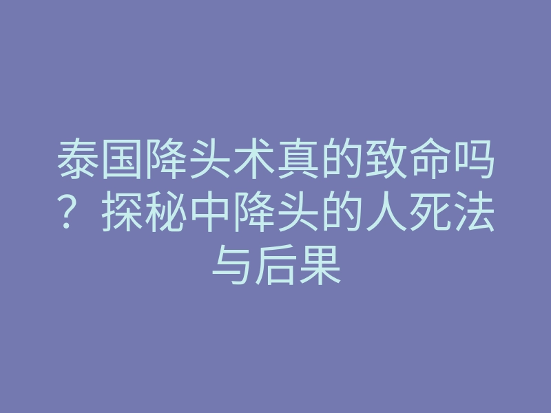 泰国降头术真的致命吗?探秘中降头的人死法与后果