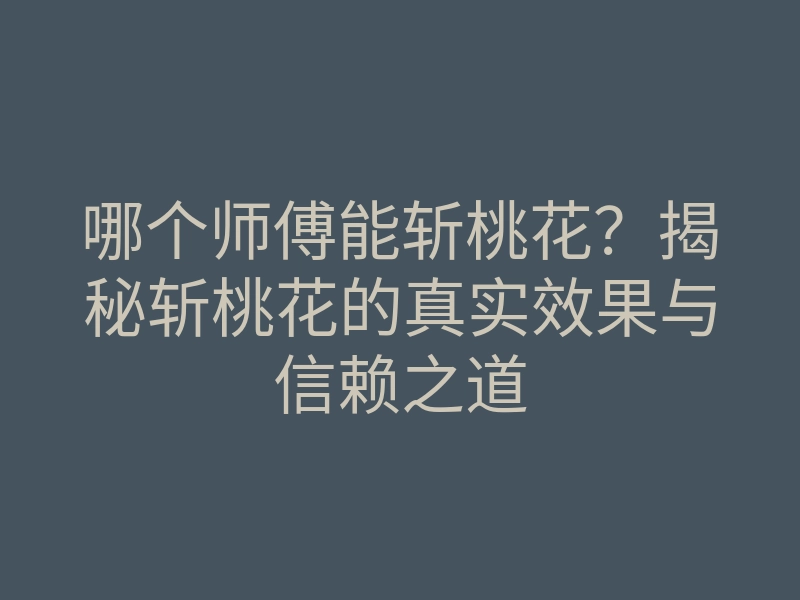 哪个师傅能斩桃花？揭秘斩桃花的真实效果与信赖之道