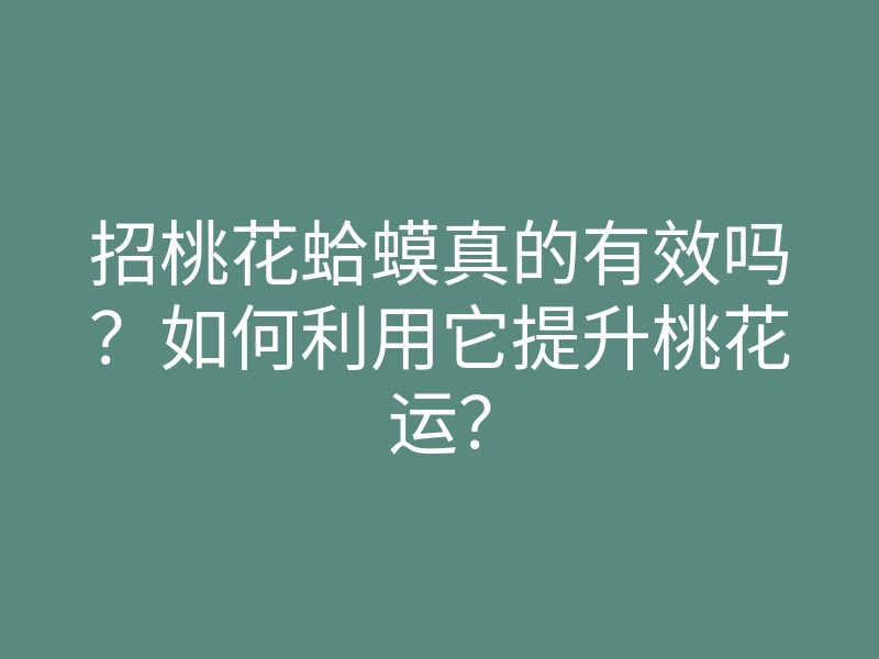 招桃花蛤蟆真的有效吗?如何利用它提升桃花运?