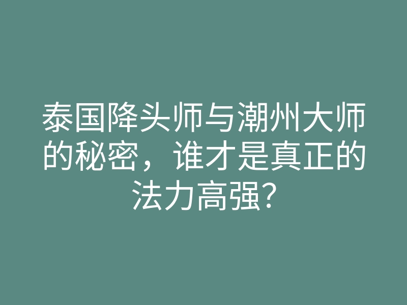 泰国降头师与潮州大师的秘密,谁才是真正的法力高强?