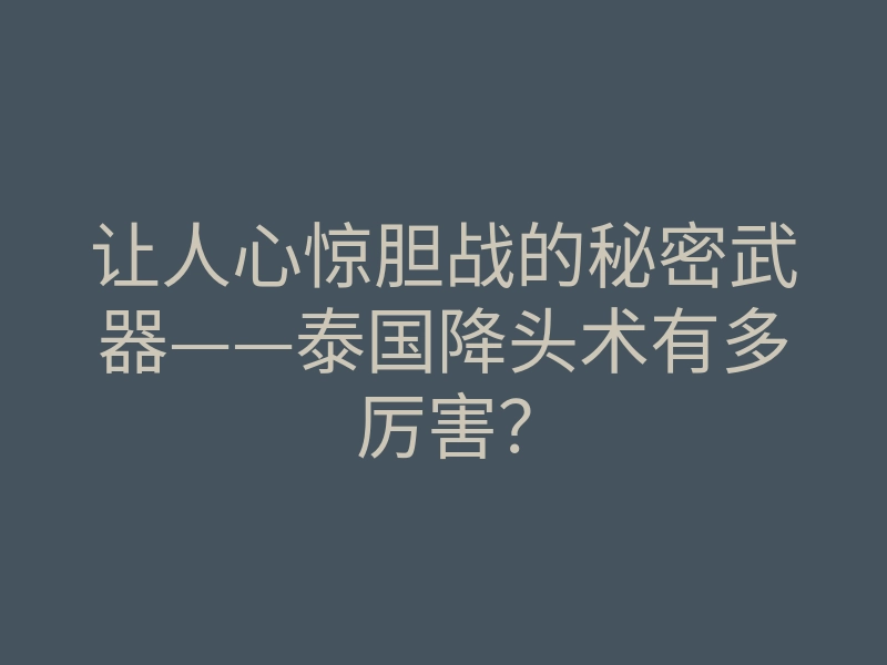 让人心惊胆战的秘密武器——泰国降头术有多厉害?