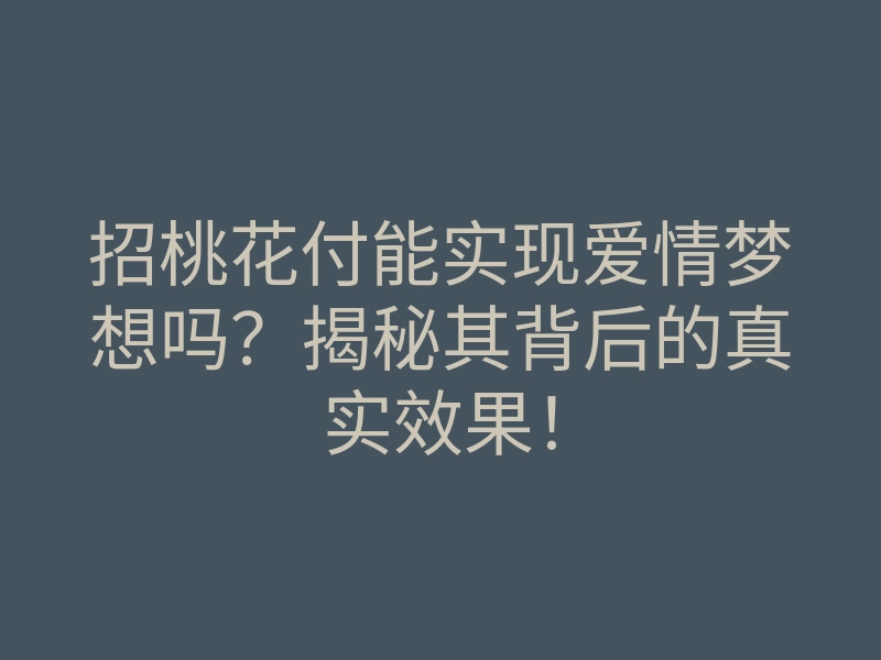 招桃花付能实现爱情梦想吗?揭秘其背后的真实效果!