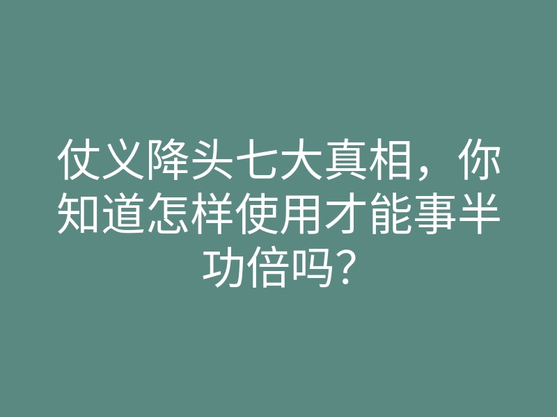 仗义降头七大真相,你知道怎样使用才能事半功倍吗?