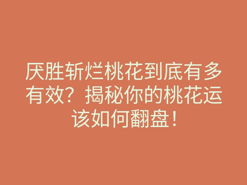 厌胜斩烂桃花到底有多有效？揭秘你的桃花运该如何翻盘！