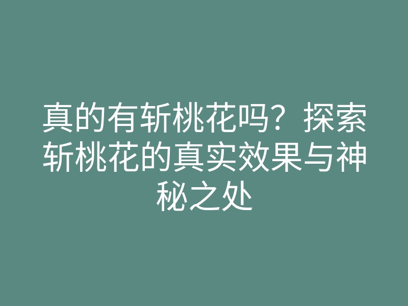 真的有斩桃花吗?探索斩桃花的真实效果与神秘之处