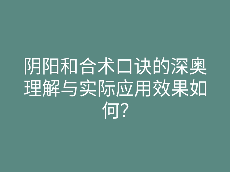 阴阳和合术口诀的深奥理解与实际应用效果如何?