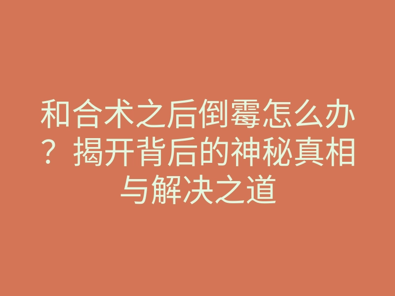 和合术之后倒霉怎么办?揭开背后的神秘真相与解决之道