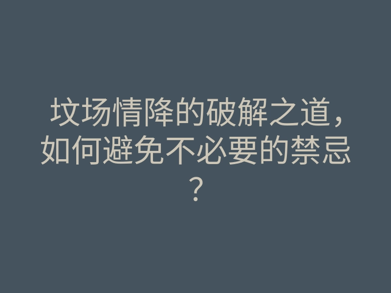 坟场情降的破解之道,如何避免不必要的禁忌?