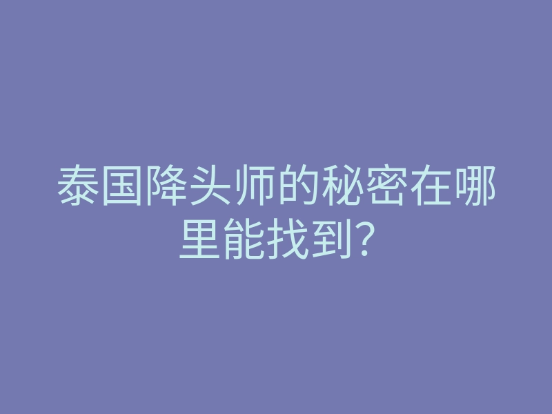 泰国降头师的秘密在哪里能找到?