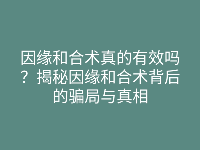 因缘和合术真的有效吗？揭秘因缘和合术背后的骗局与真相