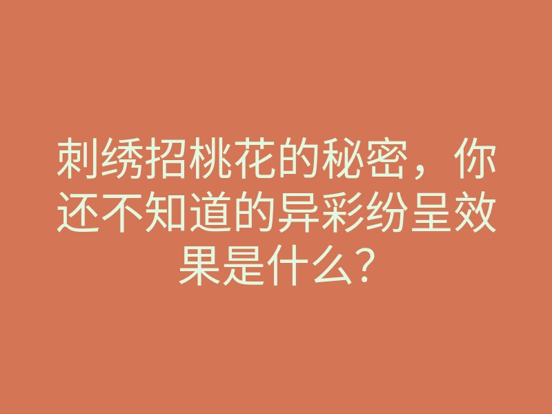 刺绣招桃花的秘密,你还不知道的异彩纷呈效果是什么?
