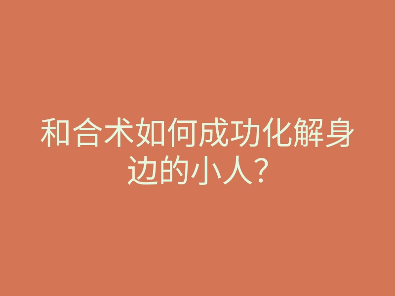 和合术如何成功化解身边的小人?
