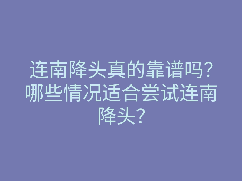 连南降头真的靠谱吗?哪些情况适合尝试连南降头?