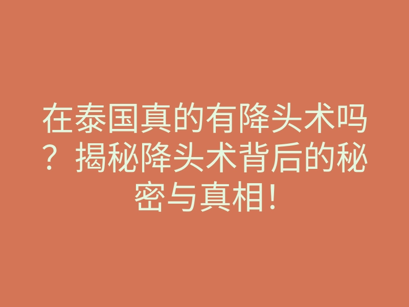 在泰国真的有降头术吗?揭秘降头术背后的秘密与真相!