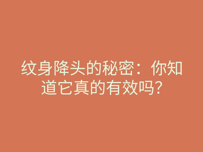 纹身降头的秘密:你知道它真的有效吗?