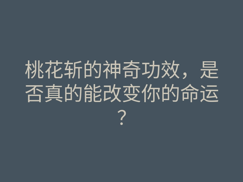 桃花斩的神奇功效,是否真的能改变你的命运?