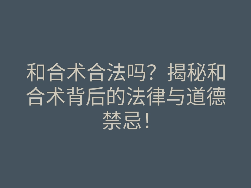 和合术合法吗?揭秘和合术背后的法律与道德禁忌!