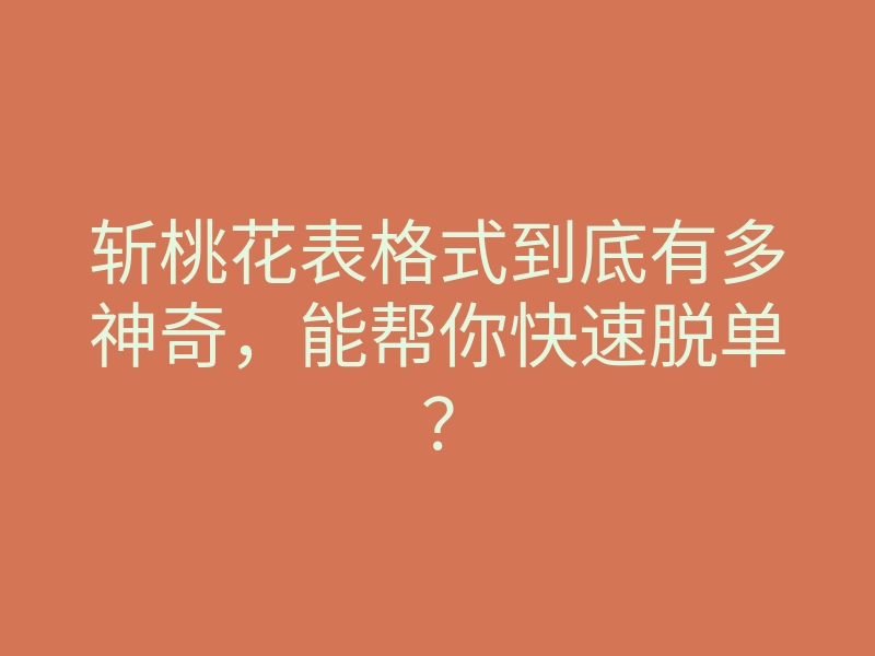 斩桃花表格式到底有多神奇,能帮你快速脱单?