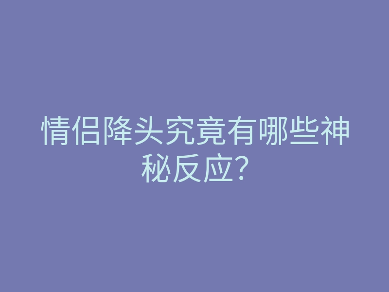 情侣降头究竟有哪些神秘反应?