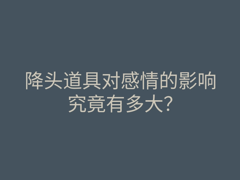 降头道具对感情的影响究竟有多大?