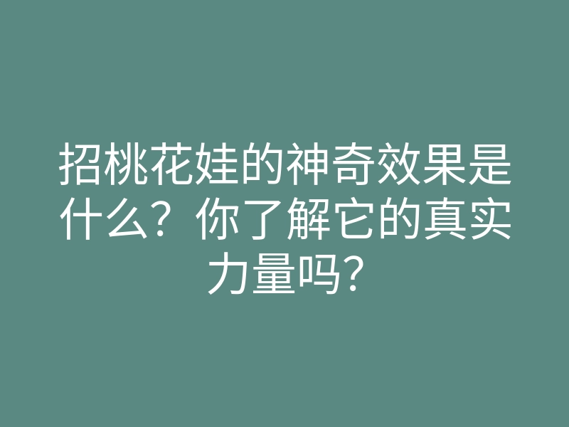 招桃花娃的神奇效果是什么?你了解它的真实力量吗?