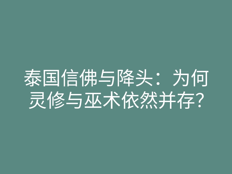 泰国信佛与降头:为何灵修与巫术依然并存?