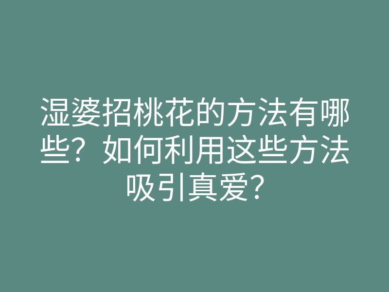 湿婆招桃花的方法有哪些?如何利用这些方法吸引真爱?