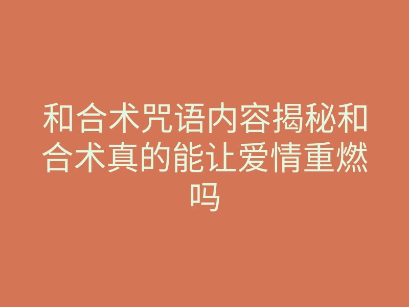 和合术咒语内容揭秘和合术真的能让爱情重燃吗