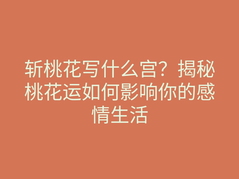斩桃花写什么宫?揭秘桃花运如何影响你的感情生活