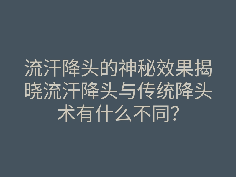 流汗降头的神秘效果揭晓流汗降头与传统降头术有什么不同?