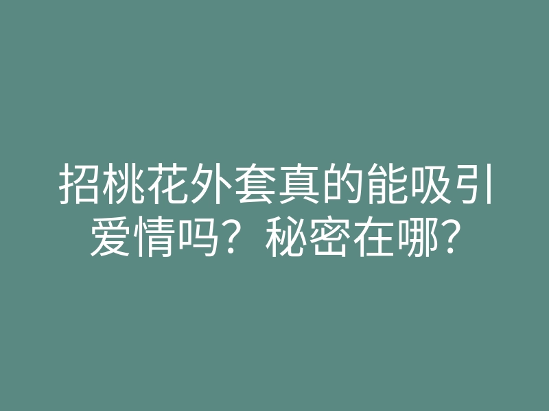 招桃花外套真的能吸引爱情吗?秘密在哪?