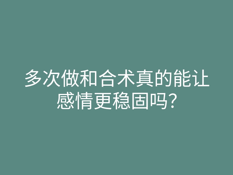 多次做和合术真的能让感情更稳固吗?