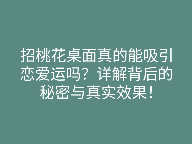 招桃花桌面真的能吸引恋爱运吗?详解背后的秘密与真实效果!