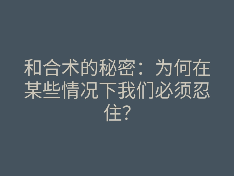 和合术的秘密:为何在某些情况下我们必须忍住?